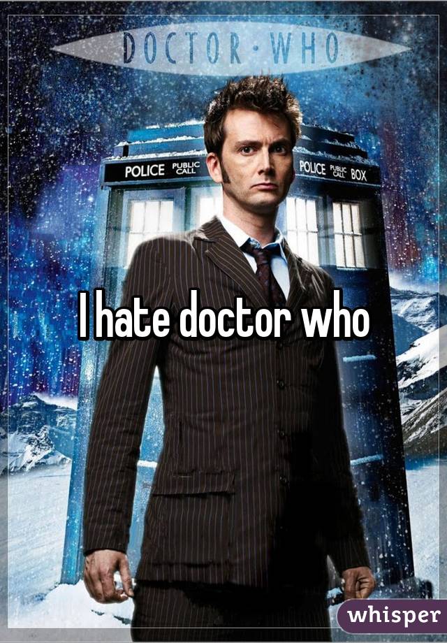 I hate doctor who