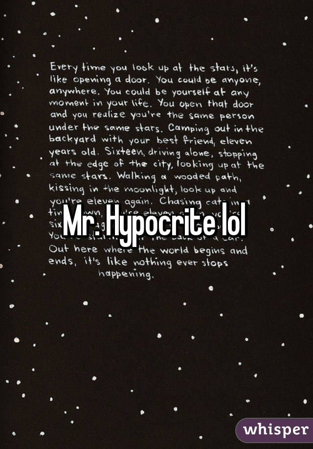 Mr. Hypocrite lol 