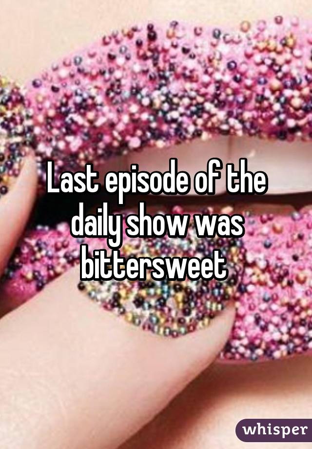 Last episode of the daily show was bittersweet 
