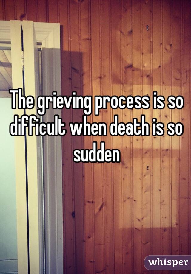 The grieving process is so difficult when death is so sudden
