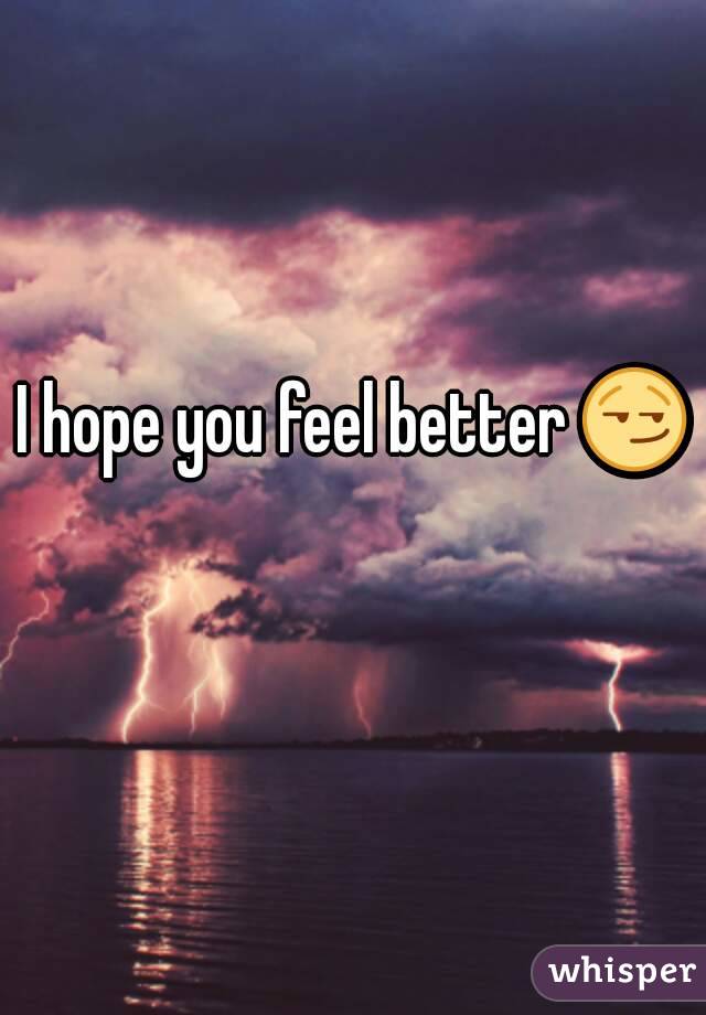 I hope you feel better 😏 