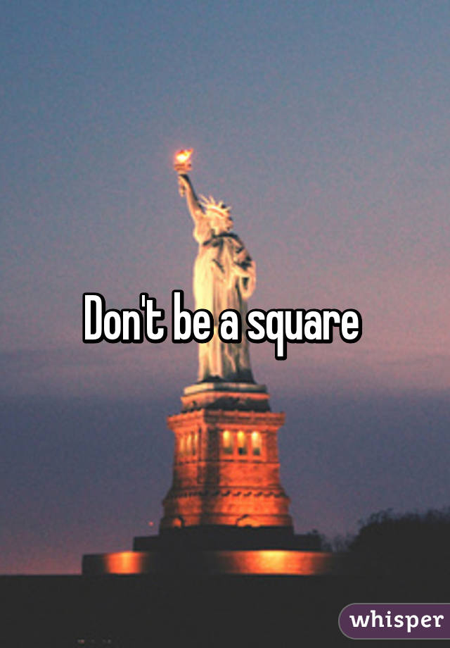 Don't be a square 