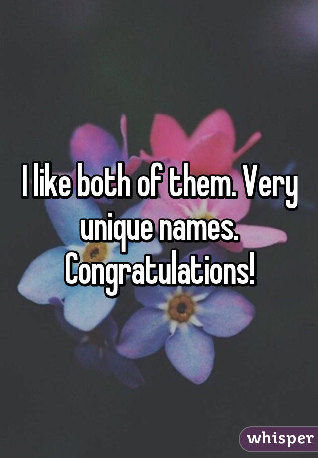 I like both of them. Very unique names. Congratulations!