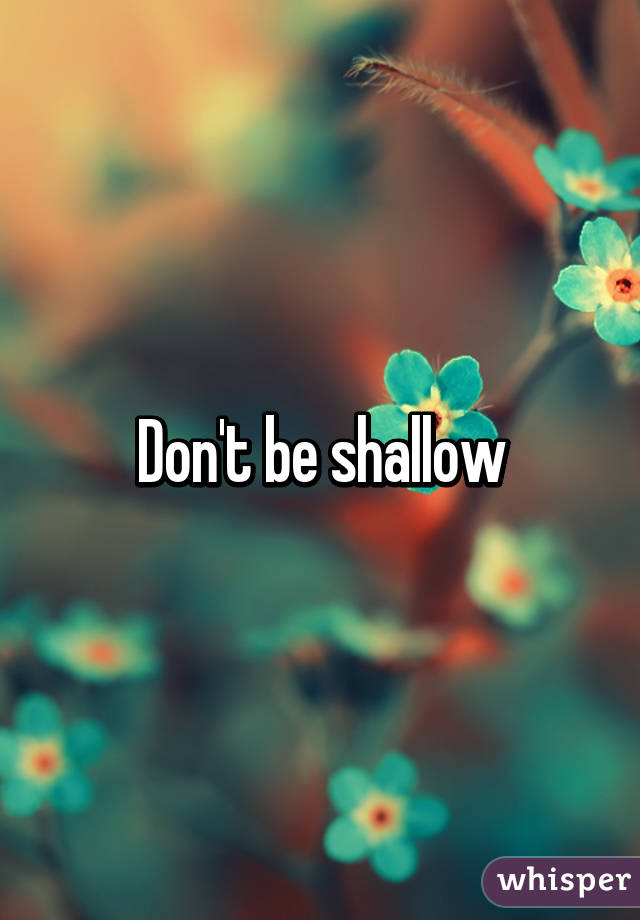 Don't be shallow