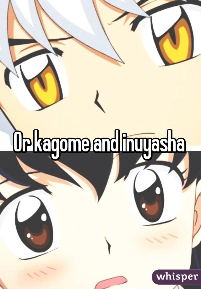 Or kagome and inuyasha 