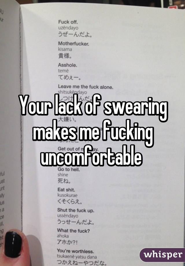 Your lack of swearing makes me fucking uncomfortable 