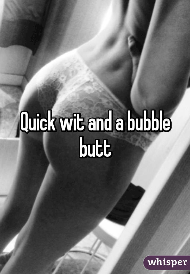 Quick wit and a bubble butt