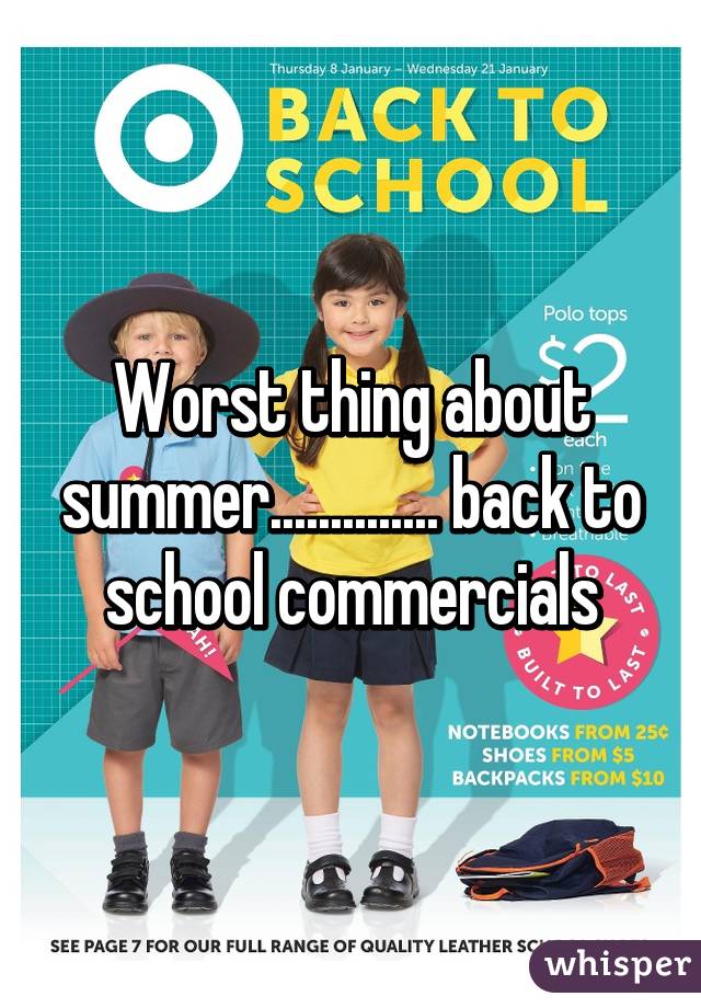 Worst thing about summer.............. back to school commercials