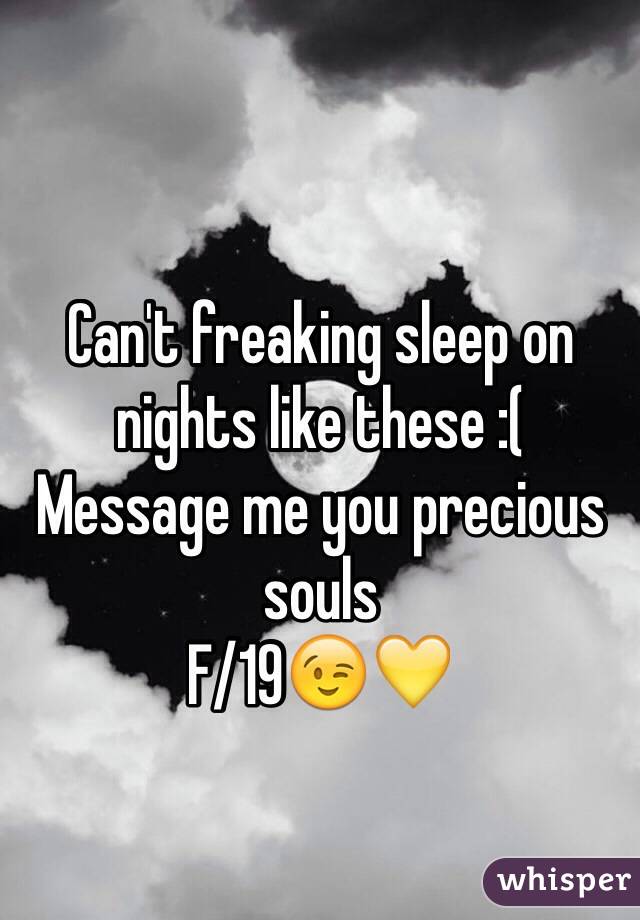 Can't freaking sleep on nights like these :( 
Message me you precious souls
F/19😉💛

