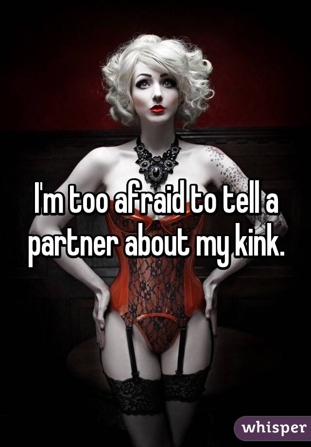 I'm too afraid to tell a partner about my kink.