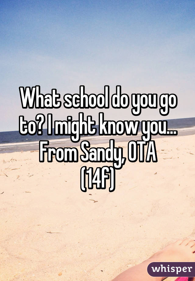 What school do you go to? I might know you... From Sandy, OTA
(14f)