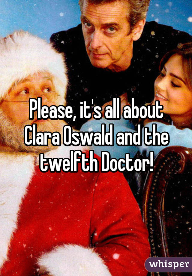 Please, it's all about Clara Oswald and the twelfth Doctor!