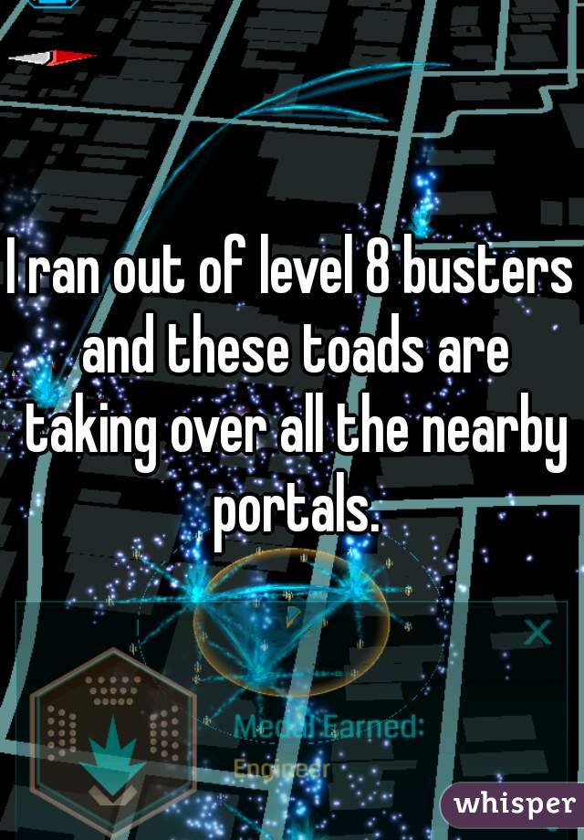 I ran out of level 8 busters and these toads are taking over all the nearby portals.