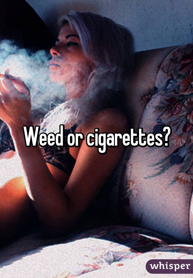 Weed or cigarettes?