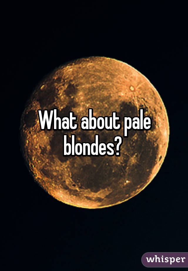 What about pale blondes? 