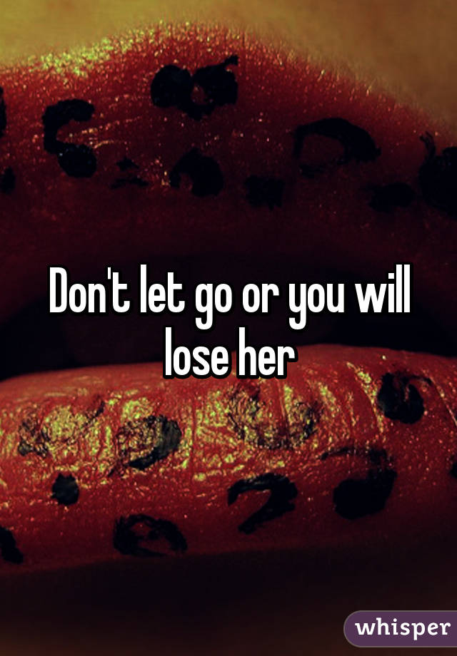 Don't let go or you will lose her