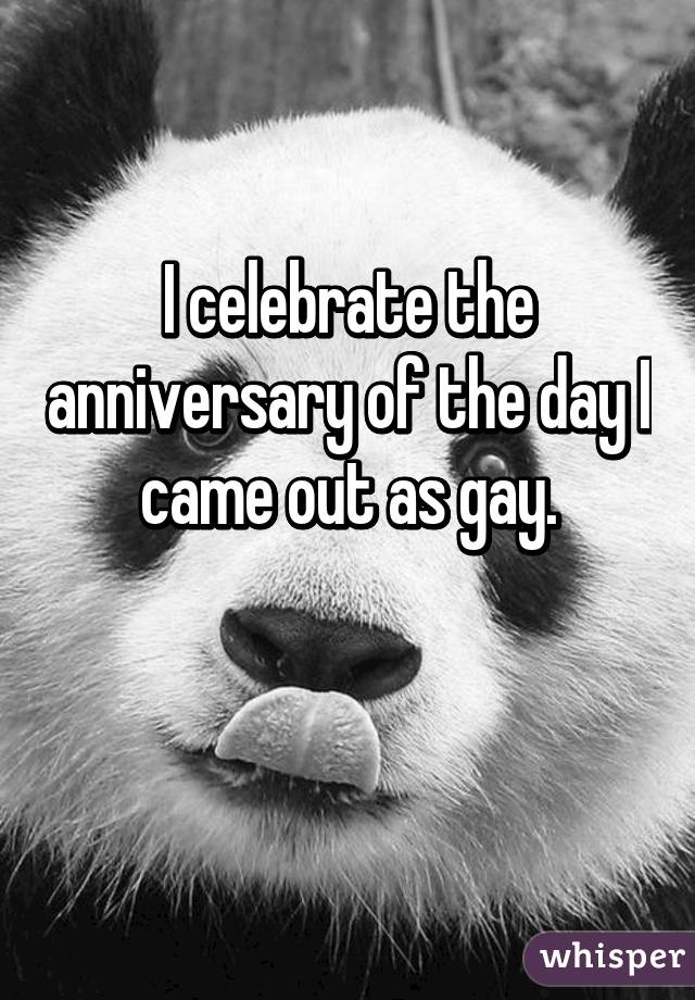 I celebrate the anniversary of the day I came out as gay.


