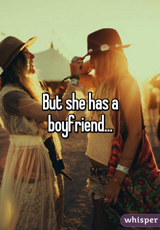 But she has a boyfriend...