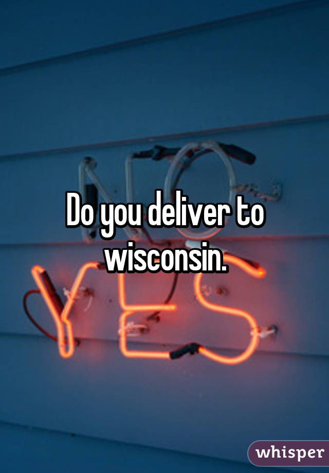 Do you deliver to wisconsin.