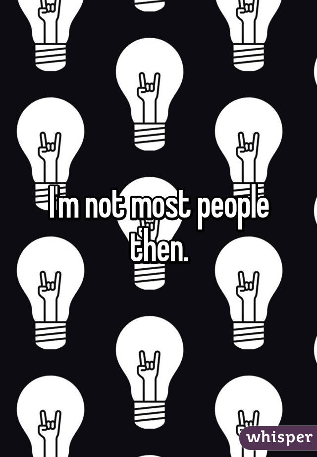 I'm not most people then.
