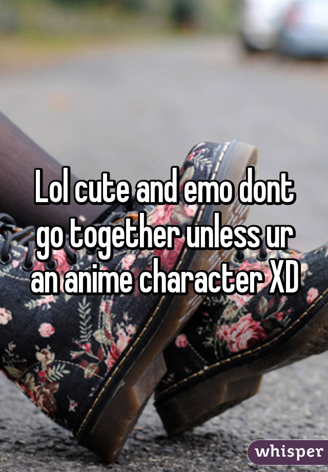 Lol cute and emo dont go together unless ur an anime character XD
