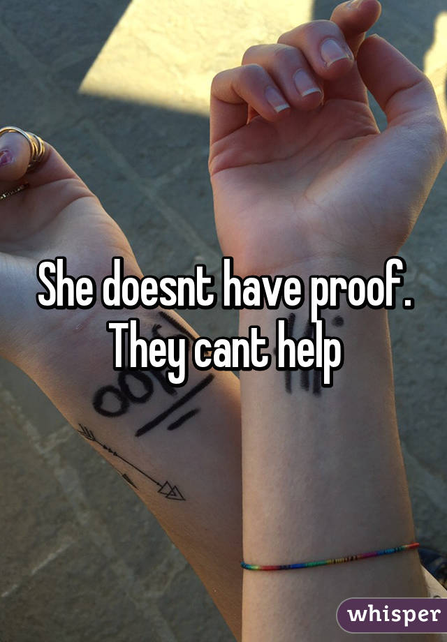 She doesnt have proof. They cant help