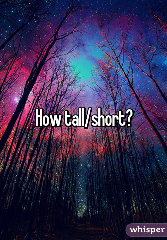 How tall/short?