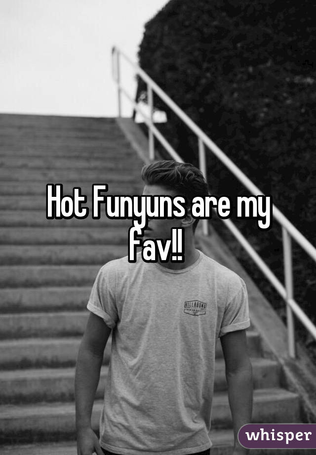 Hot Funyuns are my fav!! 