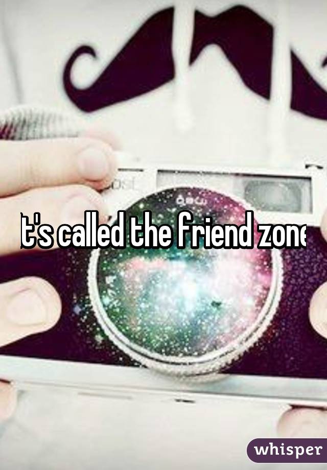 It's called the friend zone