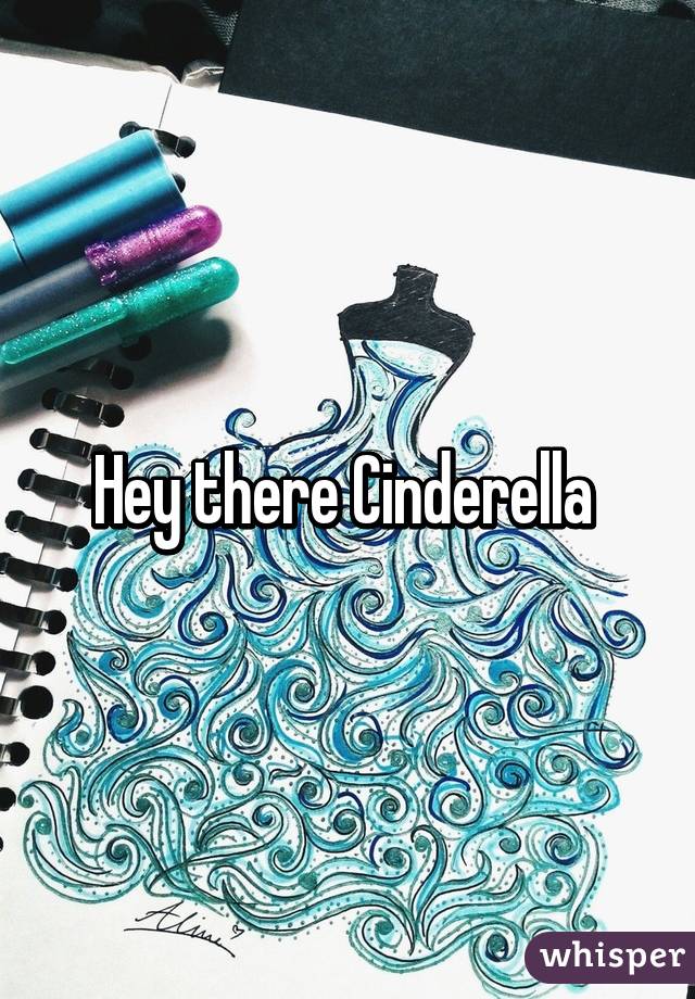 Hey there Cinderella 