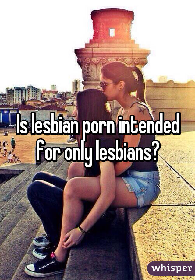 Is lesbian porn intended for only lesbians?