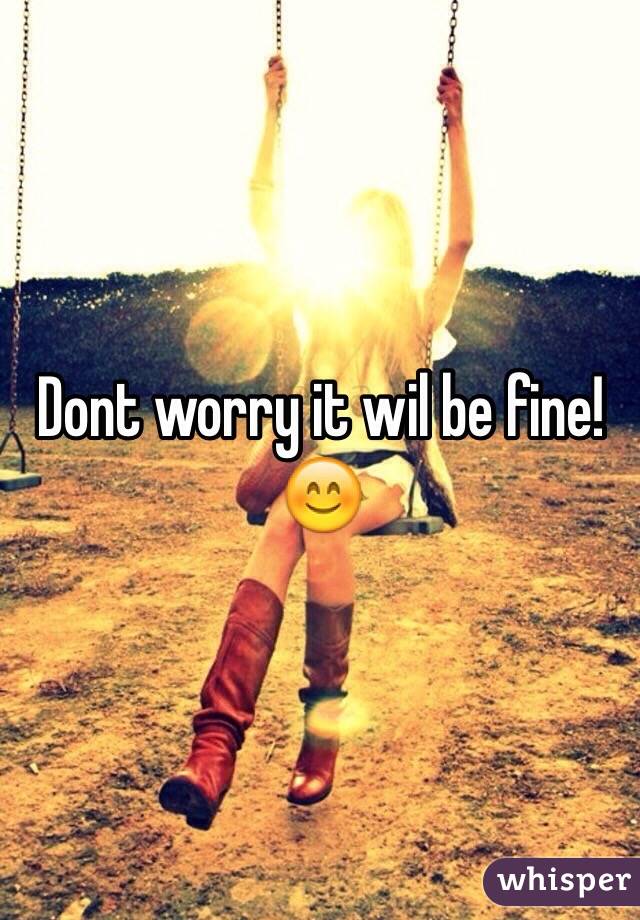 Dont worry it wil be fine!
😊