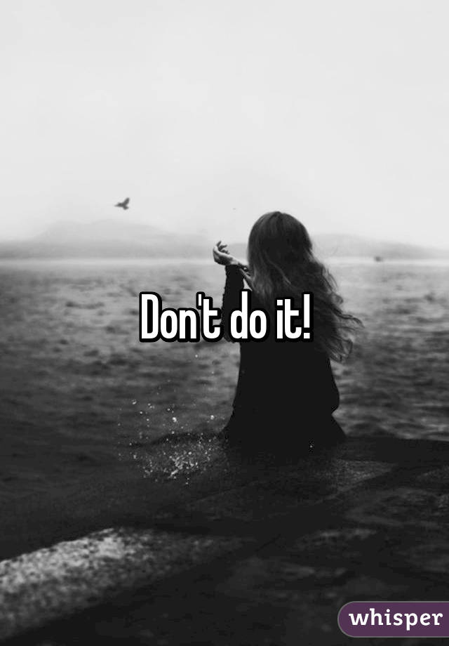Don't do it!