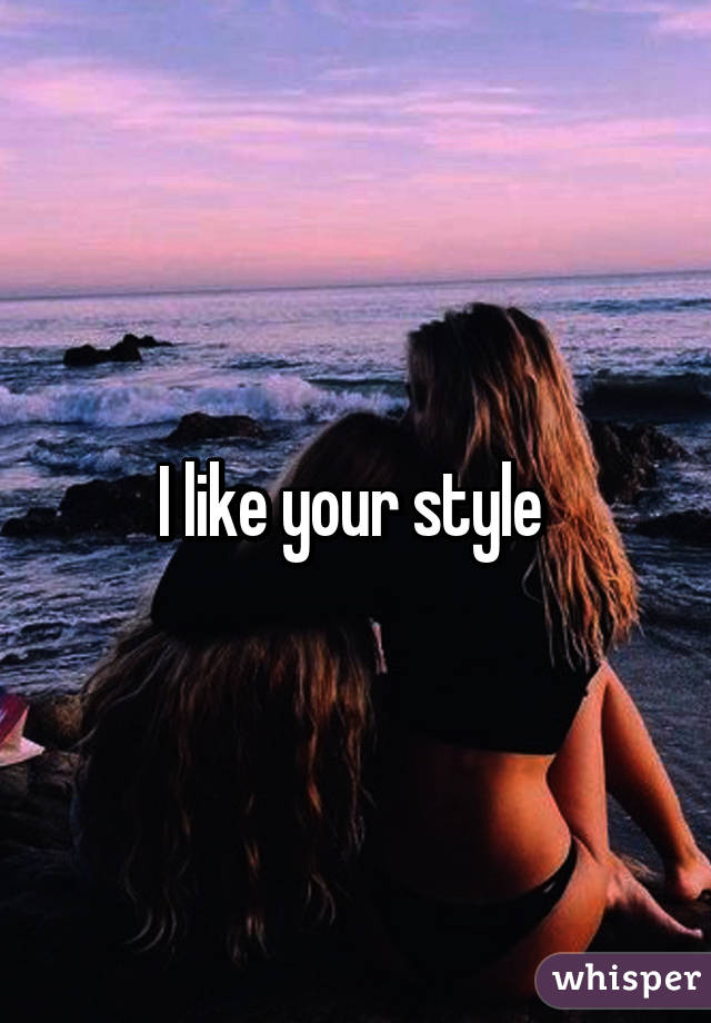 I like your style 