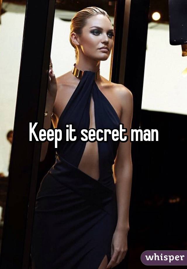 Keep it secret man