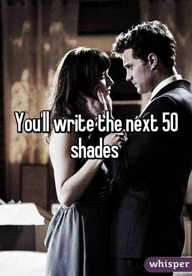 You'll write the next 50 shades 