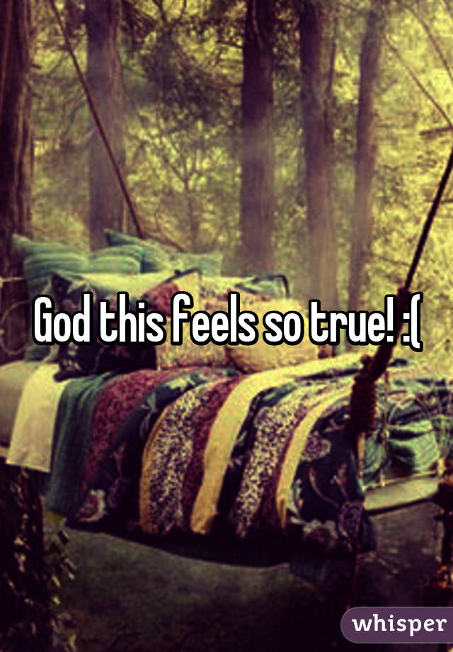 God this feels so true! :(