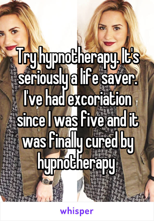 Try hypnotherapy. It's seriously a life saver. I've had excoriation since I was five and it was finally cured by hypnotherapy 