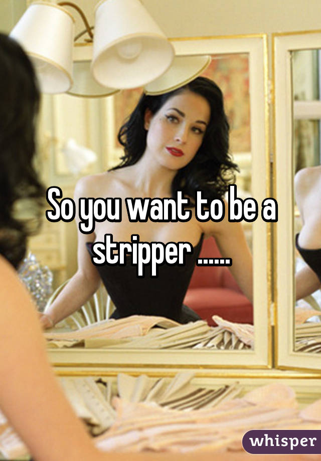 So you want to be a stripper ......