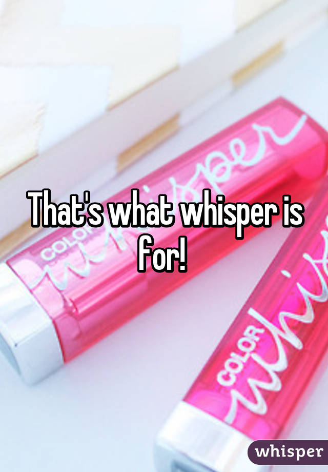 That's what whisper is for! 