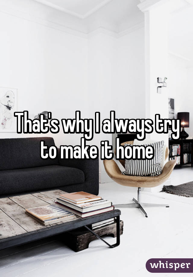 That's why I always try to make it home
