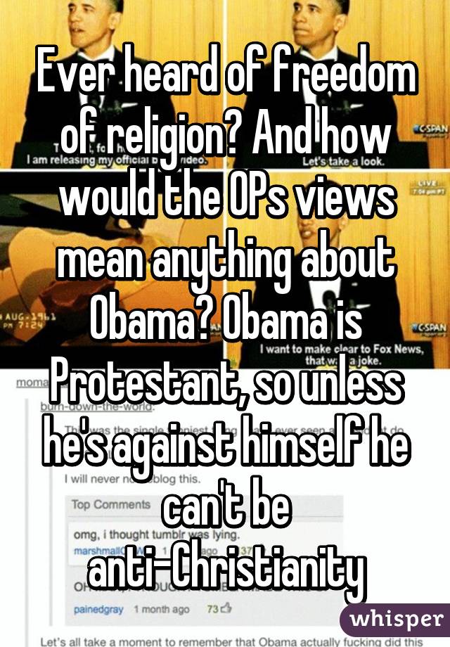 Ever heard of freedom of religion? And how would the OPs views mean anything about Obama? Obama is Protestant, so unless he's against himself he can't be anti-Christianity