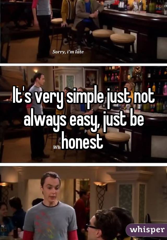 It's very simple just not always easy, just be honest 