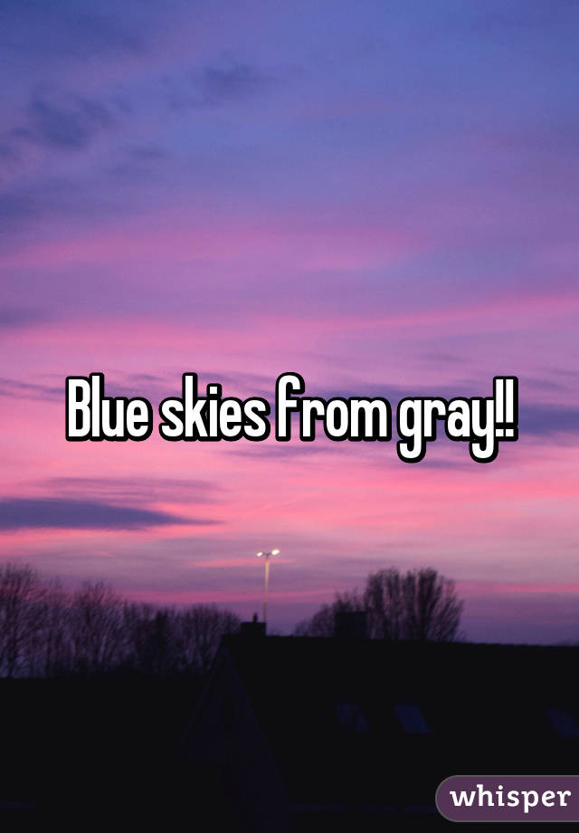 Blue skies from gray!!