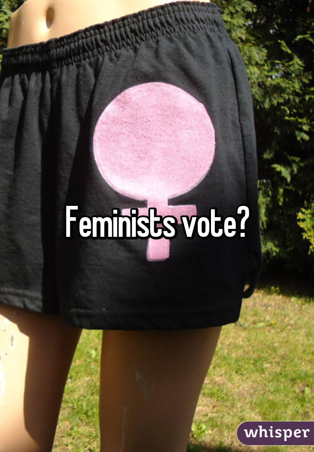 Feminists vote?