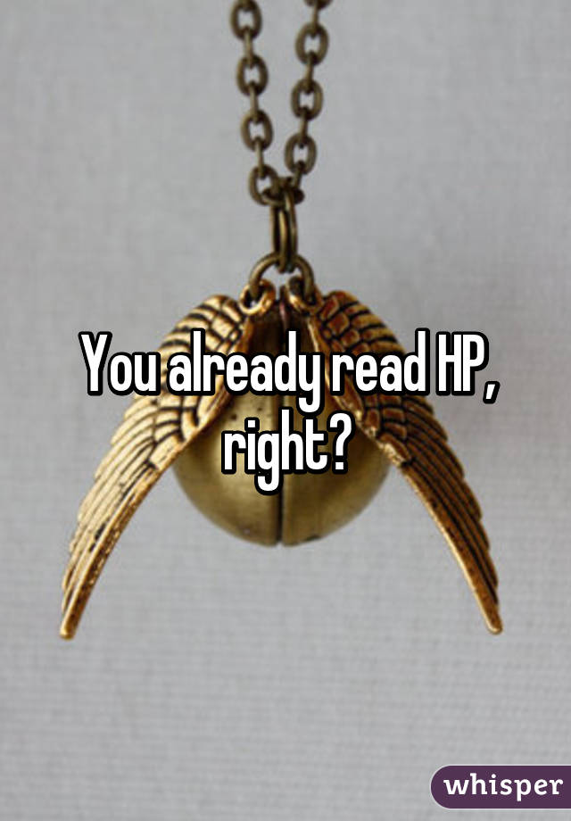 You already read HP, right?