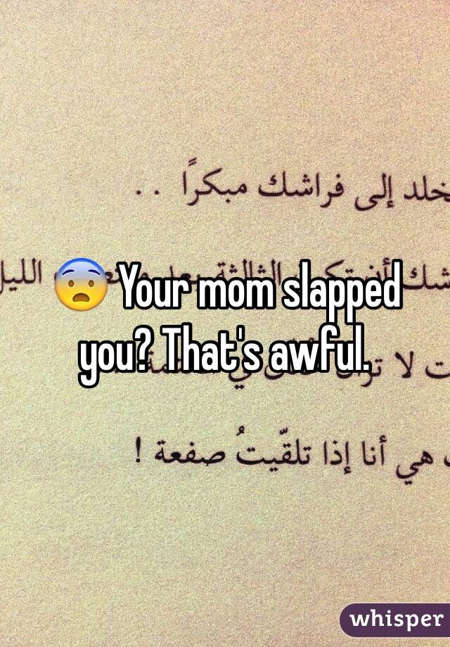 😨 Your mom slapped you? That's awful. 