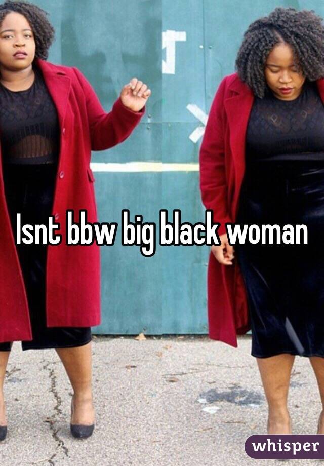 Isnt bbw big black woman