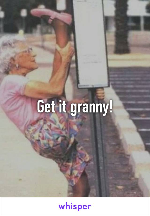 Get it granny!