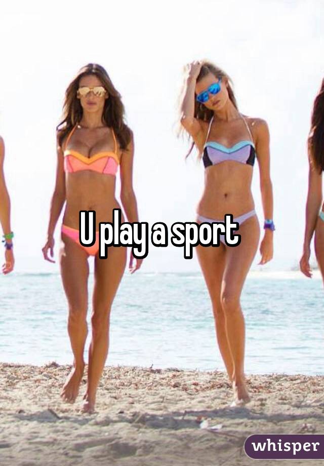 U play a sport 